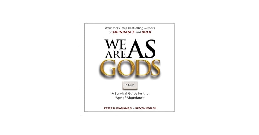 We Are as Gods: Peter Diamandis's Survival Guide for the Age of Abundance